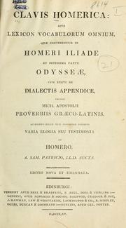 Cover of: Clavis Homerica: sive, Lexicon vocabulorum omnium, quae continentur in Homeri Iliade et potissima parte Odysseae, cum brevi de dialectis appendice, necnon Mich.  Apostolii Proverbiis graeco-latinis. Accessere etiam huic postremae editioni varia elogia seu testimonia de Homero a Sam Patricio.
