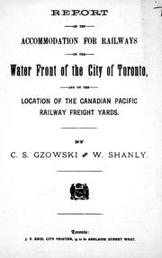 Cover of: Report on the accommodation for railways on the water front of the city of Toronto: and on the location of the Canadian Pacific Railway freight yards