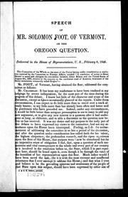 Cover of: Speech of Mr. Solomon Foot of Vermont on the Oregon question: delivered in the House of Representatives, U.S., February 6, 1848.