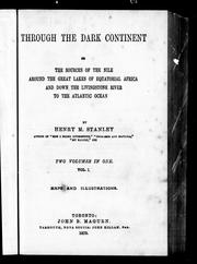 Cover of: Through the dark continent, or, The sources of the Nile around the great lakes of Equatorial Africa and down the Livingstone River to the Atlantic Ocean