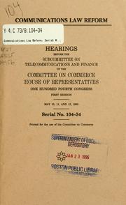 Cover of: Communications law reform: hearings before the Subcommittee on Telecommunications and Finance of the Committee on Commerce, House of Representatives, One Hundred Fourth Congress, first session, May 10, 11, and 12, 1995.