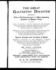 Cover of: The great Galveston disaster: containing a full and thrilling account of the most appalling calamity of modern times ; including vivid descriptions of the hurricane and terrible rush of waters, immense destruction of dwellings, business houses, churches and loss of thousands of human lives; thrilling tales, heroic deeds, panic-stricken multitudes and heart-rending scenes of agony, frantic efforts to escape a horrible fate, separation of loved ones, etc. : narrow escapes from the jaws of death, terrible sufferings of the survivors ...