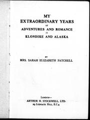 Cover of: My extraordinary years of adventure and romance in Klondike and Alaska by by Sarah Elizabeth Patchell.