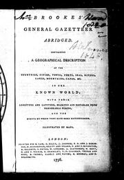 Cover of: Brookes' general gazetteer abridged: containing a geographical description of the countries, cities, towns, forts, seas, rivers, lakes, mountains, capes, &c., in the known world; with their longitude and latitude, bearings and distances from remarkable places, and the events by which they have been distinguished