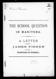 Cover of: The school question in Manitoba: a letter from James Fisher to the electors of Russell.