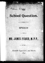 Cover of: The school question: speech of Mr. James Fisher, M. P. P. in the Manitoba Legislature, 2nd March, 1893.