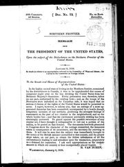 Cover of: Northern frontier: message from the President of the United States upon the subject of the disturbance on the northern frontier of the United States : January 8, 1838 : so much as relates to an appropriation referred to the Committee of Ways and Means, the residue to the Committee on Foreign Affairs