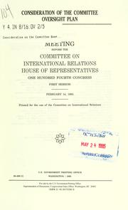 Cover of: Consideration of the committee oversight plan: hearing before the Committee on International Relations, House of Representatives, One Hundred Fourth Congress, first session, February 14, 1995.