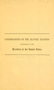 Cover of: Considerations on the slavery question: addressed to the President of the United States.