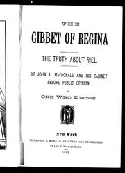 Cover of: The gibbet of Regina: the truth about Riel : Sir John A. Macdonald and his cabinet before public opinion