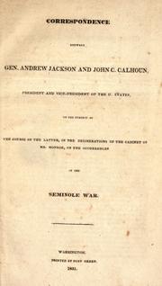 Cover of: Correspondence between Gen. Andrew Jackson and John C. Calhoun ...: on the subject of the course of the latter, in the deliberations of the cabinet of Mr. Monroe, on the occurrences in the Seminole War.
