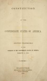 Cover of: Constitution of the Confederate States of America adopted unanimously by the Congress of the Confederate States of America, March 11, 1861