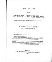 The story of the Upper Canadian rebellion, largely derived from original sources and documents by John Charles Dent