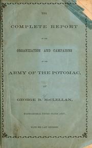 Cover of: The complete report on the organization and campaigns of the Army of the Potomac by McClellan, George Brinton, McClellan, George Brinton