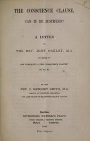 Cover of: conscience clause, can it be justified?: a letter to the Rev. John Oakley, M.A., in reply to his pamphlet "The Conscience clause," &c. &c. &c.