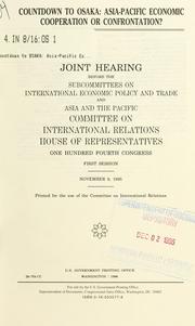 Cover of: Countdown to Osaka: Asia-Pacific Economic Cooperation or confrontation? : joint hearing before the Subcommittees on International Economic Policy and Trade and Asia and the Pacific, Committee on International Relations, House of Representatives, One Hundred Fourth Congress, first session, November 9, 1995.