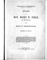 Cover of: Finance -currency: speech of Hon. Moses W. Field, of Michigan, in the House of Representatives, April 8, 1874.