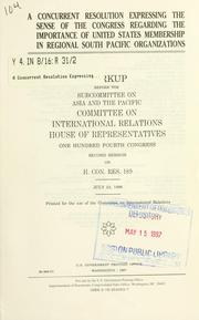 Cover of: A concurrent resolution expressing the sense of the Congress regarding the importance of United States membership in regional South Pacific organizations by United States. Congress. House. Committee on International Relations. Subcommittee on Asia and the Pacific., United States. Congress. House. Committee on International Relations. Subcommittee on Asia and the Pacific.