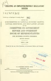 Cover of: Creating an employer-friendly regulatory system: hearing before the Subcommittee on National Economic Growth, Natural Resources, and Regulatory Affairs of the Committee on Government Reform and Oversight, House of Representatives, One Hundred Fourth Congress, second session, April 2, 1996.