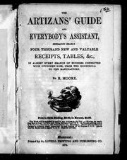 Cover of: The artizan's guide and everybody's assistant, embracing nearly four thousand new and valuable receipts, tables, &c: in almost every branch of business connected with civilized life, from the household to the manufactory