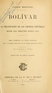 Cover of: Bolívar y la emancipación de las colonias españolas desde los orígenes hasta 1815: obra premiada (el texto francés) por la Académie française con el premio Marcellin Guérin. Con un retrato y un mapa