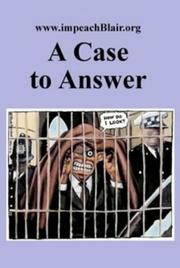Cover of: Case to Answer: A First Report on the Potential Impeachment of the Prime Minister for High Crimes And Misdemeanors in Relation to the Invasion of Iraq