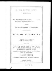 Cover of: The Manitoba South-Western Colonization Railway Company and others against Doctor Schultz and others: bill of complaint and judgement in full of Chief Justice Wood in pronouncing the judgement of the court granting on motion and notice to the defendants order for interlocutory injunction in terms of the prayer of the bill of complaint.