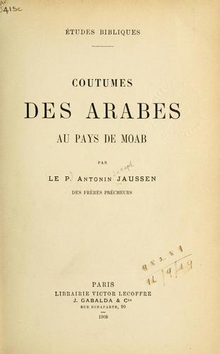 Coutumes des Arabes au pays de Moab. by Antonin Joseph Jaussen