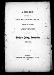 Cover of: A charge delivered by James William Williams, D.D., Bishop of Quebec at his visitation held at Bishop's College, Lennoxville, July, 1872