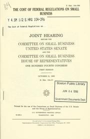 Cover of: cost of federal regulations on small business: joint hearing before the Committee on Small Business, United States Senate and the Committee on Small Business, House of Representatives, One Hundred Fourth Congress, first session, October 31, 1995, H. hrg. 104-57.