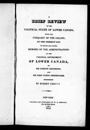 Cover of: A brief review of the political state of Lower Canada, since the conquest of the colony to the present day: to which are added, Memoirs of the administrations of the colonial government of Lower Canada by Sir Gordon Drummond and Sir John Coape Sherbrooke