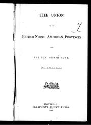 Cover of: The union of the British North American provinces and the Hon. Joseph Howe by [Nova Scotian in Canada]