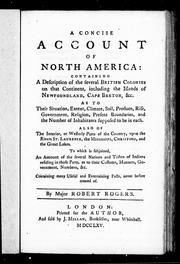 Cover of: A concise account of North America: containing a description of the several British colonies on that continent, including the islands of Newfoundland, Cape Breton, &c. as to their situation, extent, climate, soil, produce, rise, government, religion, present boundaries, and the number of inhabitants supposed to be in each : also of the interior, or westerly parts of the country, upon the rivers St. Laurence, the Mississipi, Christino, and the Great Lakes ... containing many useful and entertaining facts, never before treated of