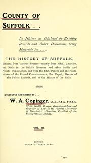 Cover of: County of Suffolk: its history as disclosed by existing records and other documents, being materials for the history of Suffolk, gleaned from various sources--mainly from mss., charters, and rolls in the British museum and other public and private depositories, and from the state papers and the publications of the record commissioners, the deputy keeper of the public records, and of the master of the rolls.