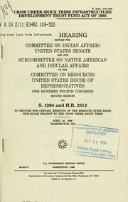 Cover of: Crow Creek Sioux Tribe Infrastructure Development Trust Fund Act of 1995: joint hearing before the Committee on Indian Affairs, United States Senate, and the Subcommittee on Native American and Insular Affairs of the Committee on Resources, United States House of Representatives, One Hundred Fourth Congress, second session, on S. 1264 and H.R. 2512, to provide for certain benefits of the Missouri River Basin Pick-Sloan Project to the Crow Creek Sioux Tribe, April 25, 1996, Washington, DC.