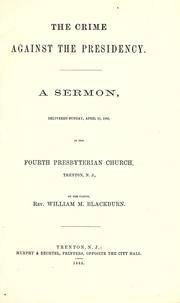 Cover of: The crime against the Presidency: a sermon, delivered Sunday April 16, 1865, in the Fourth Presbyterian Church, Trenton, N.J.