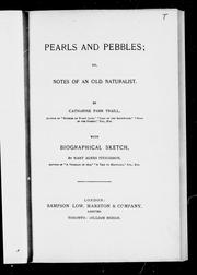 Cover of: Pearls and pebbles, or, Notes of an old naturalist by by Catharine Parr Traill ; with biographical sketch by Mary Agnes FitzGibbon