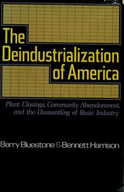 Cover of: The deindustrialization of America: plant closings, community abandonment, and the dismantling of basic industry