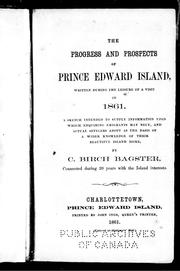 Cover of: The progress and prospects of Prince Edward Island, written during the leisure of a visit in 1861: a sketch intended to supply information upon which enquiring emigrants may rely, and actual settlers adopt as the basis of a wider knowledge of their beautiful island home
