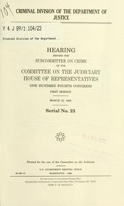 Cover of: Criminal Division of the Department of Justice: hearing before the Subcommittee on Crime of the Committee on the Judiciary, House of Representatives, One Hundred Fourth Congress, first session, March 23, 1995.