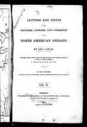 Cover of: Letters and notes on the manners, customs, and condition of the North American Indians: written during eight years' travel amongst the wildest tribes of Indians in North America, in 1832, 33, 34, 35, 36, 37, 38, and 39
