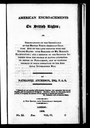 Cover of: American encroachments on British rights, or, Observations on the importance of the British North American colonies and on the late treaties with the United States: with remarks on Mr. Baring's examination and a defence of the shipping interest from the charge of having attempted to impose on Parliament, and of factious conduct in their opposition to the American intercourse bill