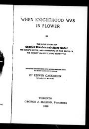 Cover of: When knighthood was in flower, or, The love story of Charles Brandon and Mary Tudor by rewritten and rendered into modern English from Sir Edwin Caskoden's memoir by Edwin Caskoden [Charles Major].