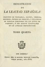 Cover of: Demostracion de la lealtad espanola: coleccion de proclamas, bandos, ordenes, discursos, estados de exercito y relaciones de batallas publicadas por las juntas de gobierno o por algunos particulares en las actuales circunstancias.