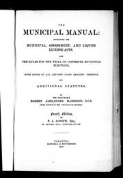 Cover of: The Municipal manual: containing the municipal, assessment and liquor license acts, and the rules for the trial of contested municipal elections, with notes of all decided case bearing thereon, and additional statutes