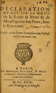 Cover of: Declaration du Roy, sur la sortie de la Reine sa Mere & de Monseigneur son Frere, hors le Royaume: verifiée en Parlement le treiziéme iour d'aoust mil six cens trente-vn.