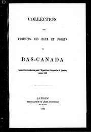 Cover of: Collection des produits des eaux et forêts du Bas-Canada: recueillie et ordonnée pour l'exposition universelle de Londres, année 1862