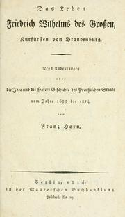 Cover of: Das Leben Friedrich Wilhelms des Grossen, Kurfürsten von Brandenburg.: Nebst Andeutungen über die Idee und die spätere Geschichte des Preussischen Staats vom Jahre 1688 bis 1814.