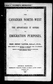 The Canadian North-West and the advantages it offers for emigration purposes by Tanner, Henry.