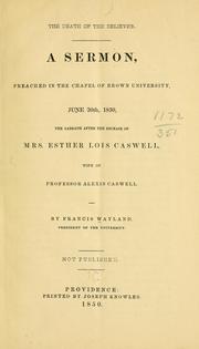 Cover of: The death of the believer: a sermon, preached in the chapel of Brown University, June 30th, 1850, the Sabbath after the decease of Mrs. Esther Lois Caswell, wife of Professor Alexis Caswell